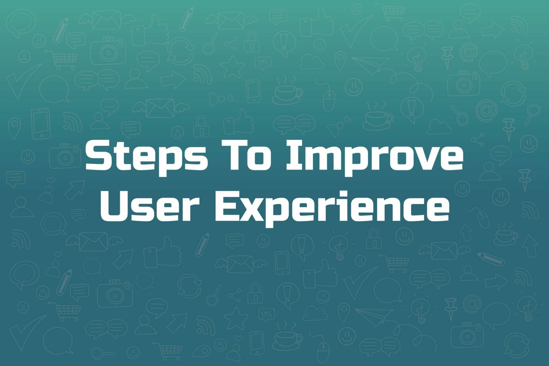 Steps To Improve User Experience With Web Development Process